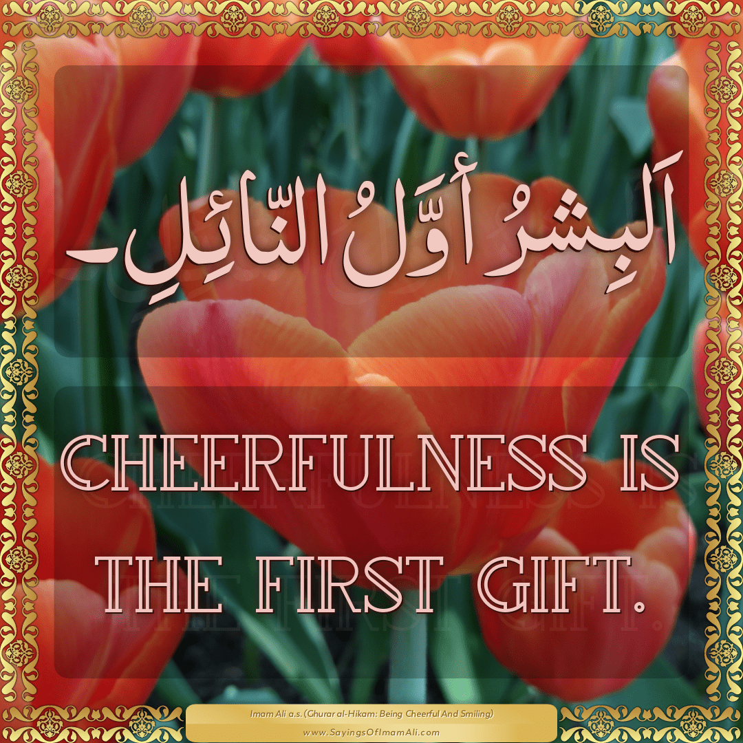 Cheerfulness is the first gift.
